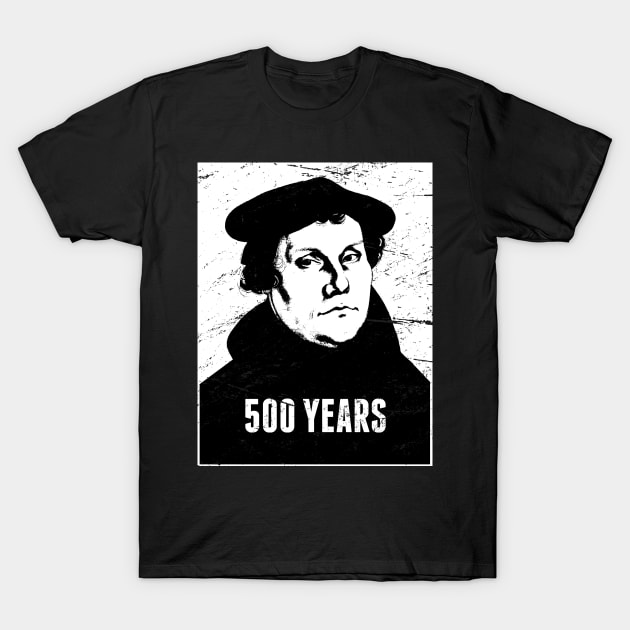 500 Years | Martin Luther Protestant Reformation T-Shirt by MeatMan